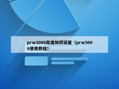 prw3000高度如何设置（prw3000使用教程）