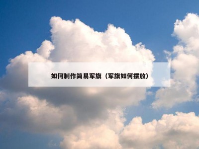 如何制作简易军旗（军旗如何摆放）