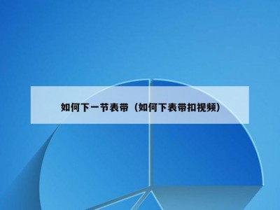 如何下一节表带（如何下表带扣视频）